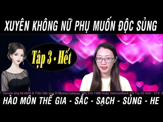 Xuyên Không Nữ Phụ Muốn Độc Sủng | Tập 3 - Hết | Truyện Ngôn Tình Hay Mc Trần Vân & Vị Hy