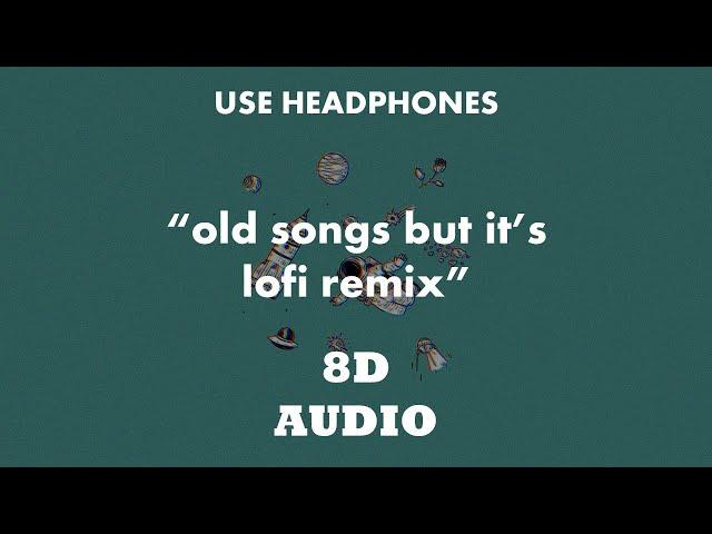 old songs but it's lofi remix (8D Audio)