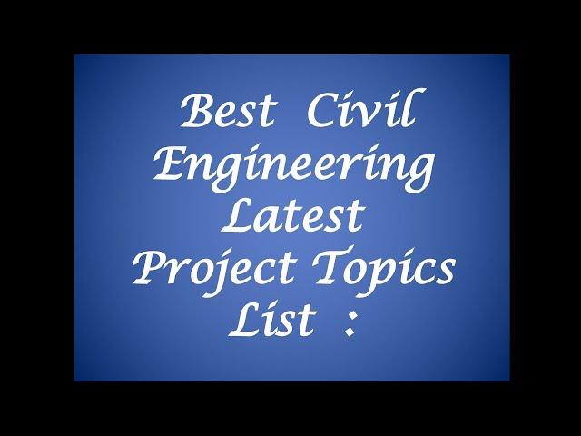 Best Civil Engineering Latest Project Topics List / Engineering Projects / B. E  Final Year Projects