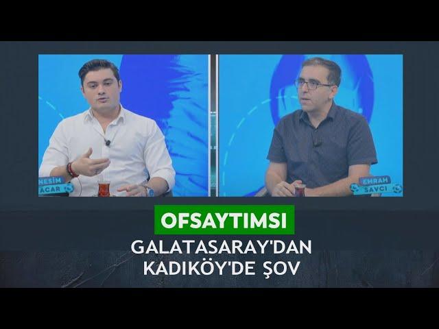 Ofsaytımsı - Nesim Acar / Hasan Emrah Savcı "Galatasaray'dan Kadıköy'de şov!"