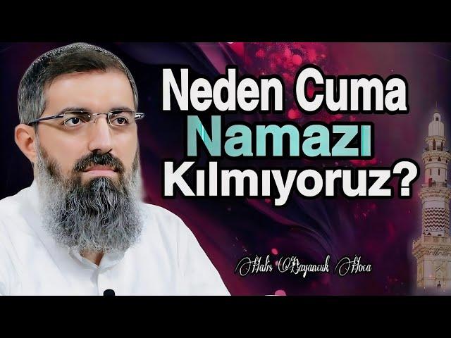 Neden Cuma Namazı Kılmıyoruz? | Halis Bayancuk hoca