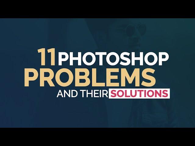 11 Photoshop Problems and their Solutions | Adobe Photoshop Errors