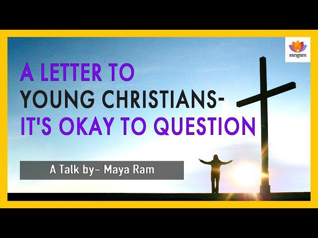 A letter to young Christians-It's okay to question |  Maya Ram