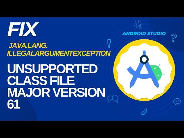 FIX java.lang.IllegalArgumentException: Unsupported class file major version 61 -Android Studio 2024