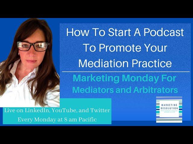 How to Start A Podcast To Promote Your Mediation Practice for Marketing Monday for Mediators