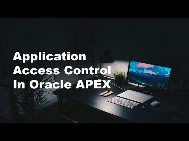 How To Control Application Access in Oracle APEX