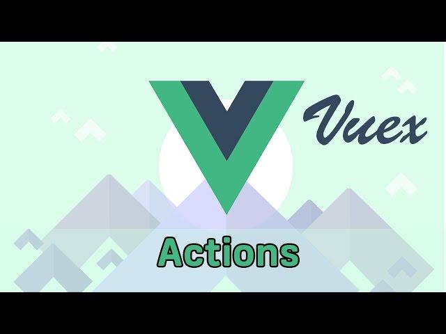 ACTIONS | VueJS 2 & Vuex | Learning the Basics