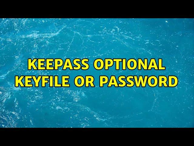 Keepass optional keyfile or password