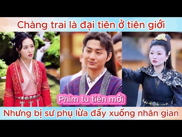 Chàng trai là đại tiên ở tiên giới, nhưng bị sư phụ lừa đẩy xuống nhân gian | Phim hay nhất