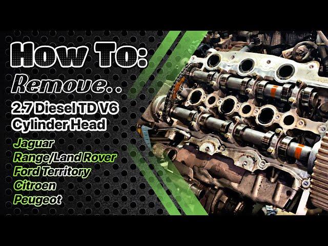 2.7 Diesel TD V6 Cylinder Head Removal: Jaguar, Range/Land Rover, Ford Territory, Citroen, Peugeot