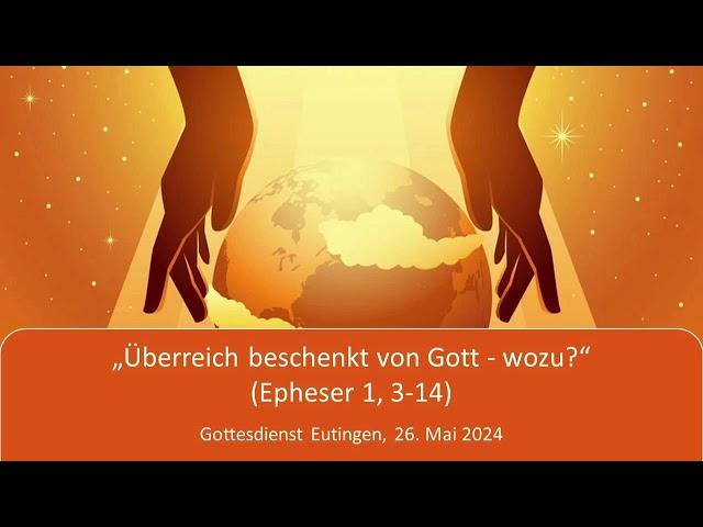 26.5.'24 Überreich beschenkt von Gott - wozu? (Epheser 1, 3-14)