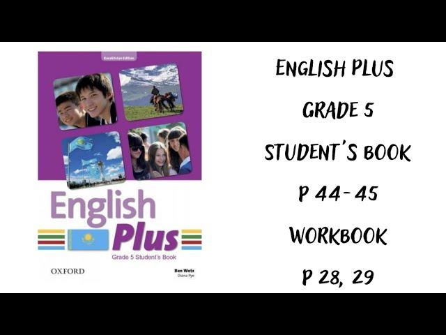 Ағылшын тілі 5 сынып. English Plus  Student`s book 44, 45 бет, Workbook 28, 29 бет  жауаптарымен