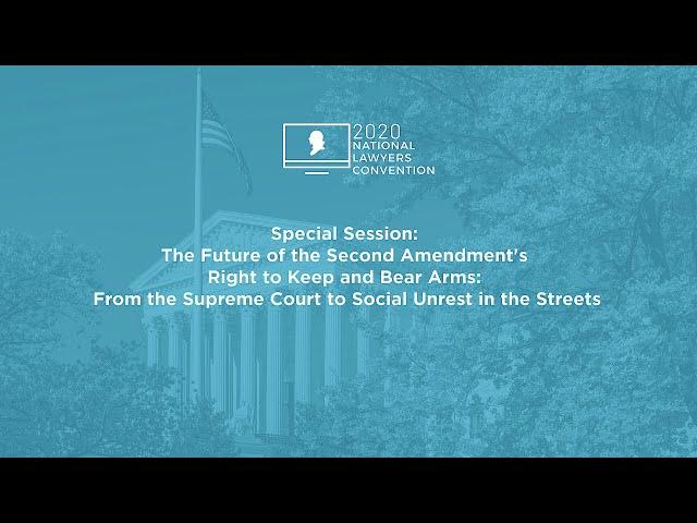 The Future of the Second Amendment's Right to Keep and Bear Arms [2020 National Lawyers Convention]