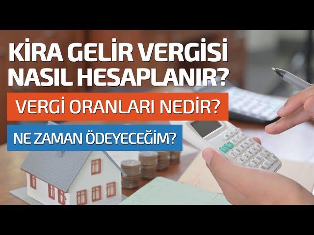 KİRA GELİR VERGİSİ NASIL HESAPLANIR? VERGİ ORANLARI NEDİR? NE ZAMAN ÖDEMELİYİM?