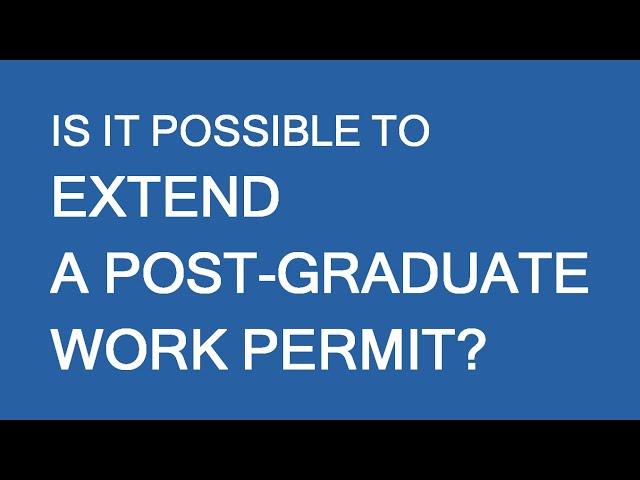 Post-Graduate Work Permit Extension in Canada. Is it Possible?