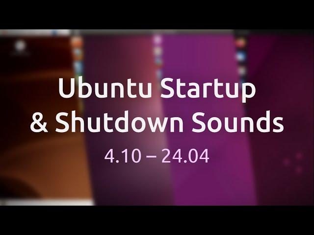 All Ubuntu Startup & Shutdown Sounds (4.10 - 24.04)