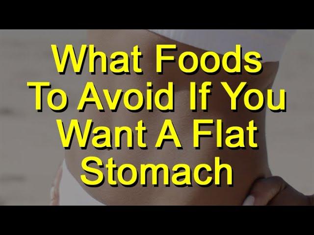 What Foods To Avoid If You Want A Flat Stomach