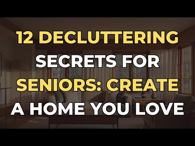 12 Decluttering Secrets for Seniors: Create a Home You Love