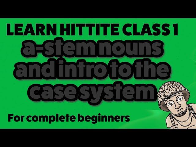 Learn Hittite - Class 1 -  a-stem nouns and intro to the case system.