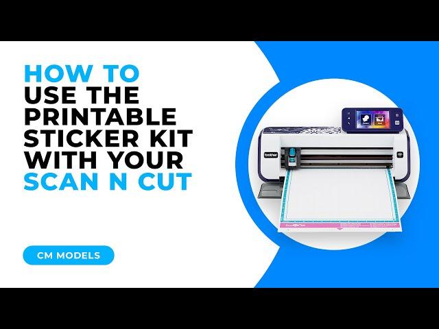 HOW TO USE THE PRINTABLE STICKER KIT WITH YOUR SCAN N CUT - CM MODELS