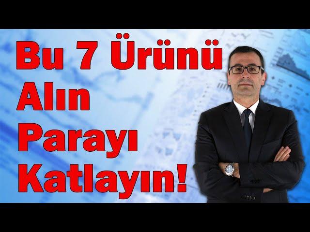 Bu 7 Ürünü Alın Parayı Katlayın!