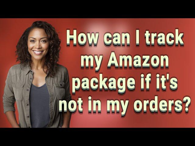 How can I track my Amazon package if it's not in my orders?