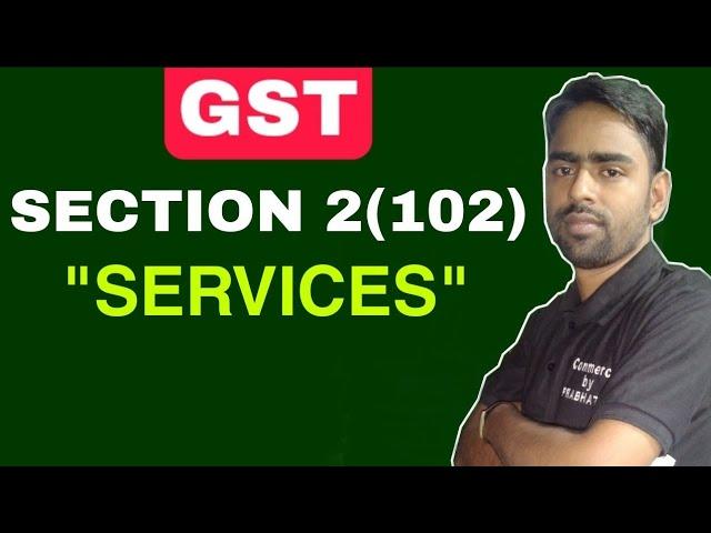 Services Under GST | What is Services Under GST | Section 2(102) of GST | Definition of Services