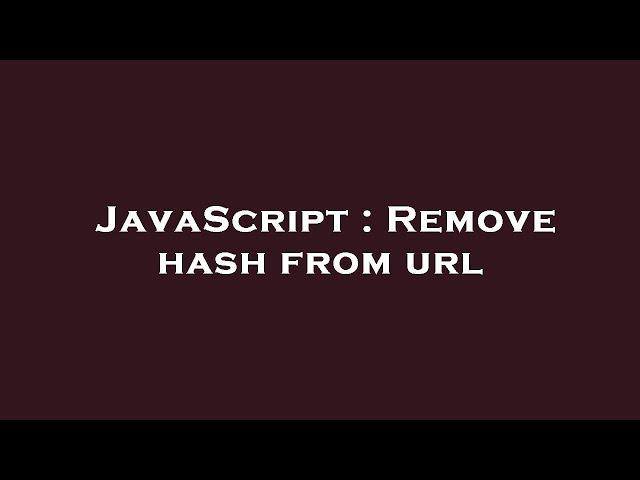 JavaScript : Remove hash from url