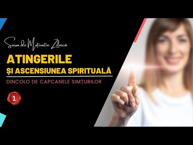 SIMȚUL TACTIL ȘI ASCENSIUNEA SPIRITUALĂ | DINCOLO DE CAPCANELE SIMȚURILOR (1)