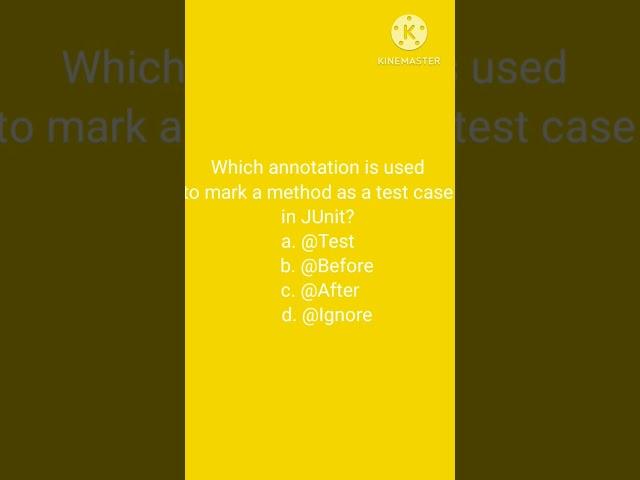 Which annotation is used to mark a method as a test case in JUnit? a. @Test b. @Before c. @After d.