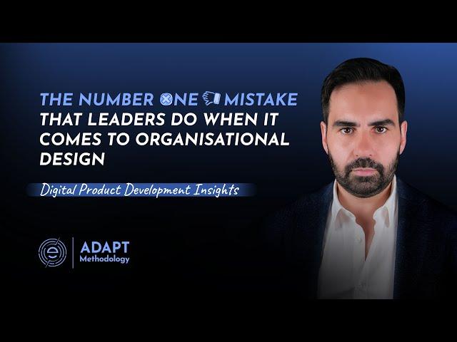 THE BIGGEST MISTAKE A LEADER CAN MAKE WHEN IT COMES TO ORGANISATIONAL DESIGN