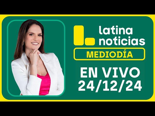 LATINA NOTICIAS: EDICIÓN MEDIODÍA - MARTES 24 DE DICIEMBRE DEL 2024