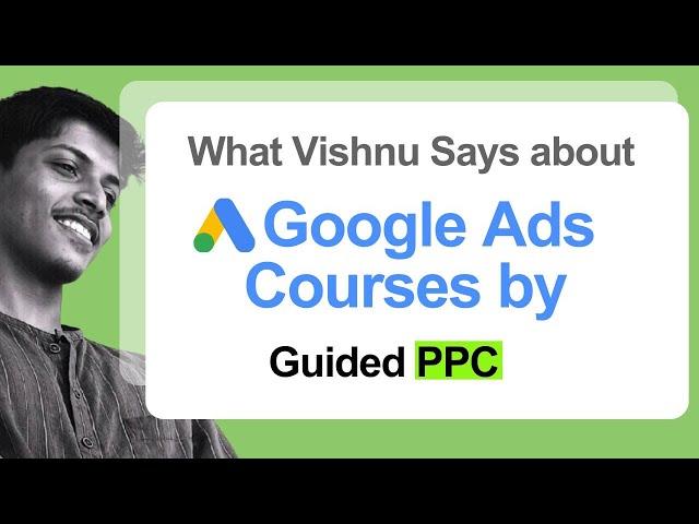 What Vishnu Says about  Google Ads Courses by Guided PPC