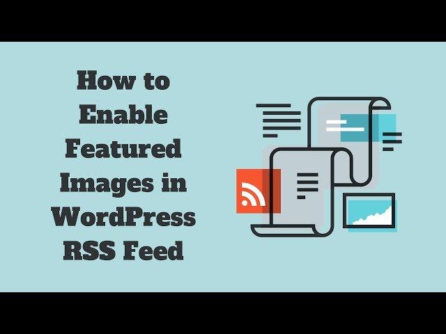 How to Enable Featured Images in Your WordPress RSS Feed