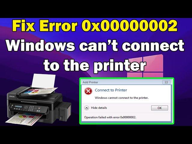 how to Fix Error 0x00000002 Windows not connect to the printer