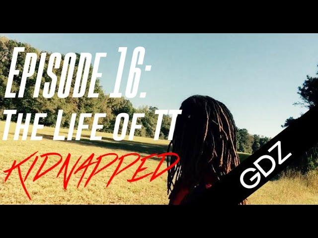 The Life Of TT: Episode 16 - Kidnapped