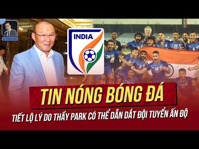 Tin nóng 28/6: Lý do thầy Park có thể dẫn dắt Ấn Độ; Indonesia rơi vào bảng tử thần giống hệt ĐTVN