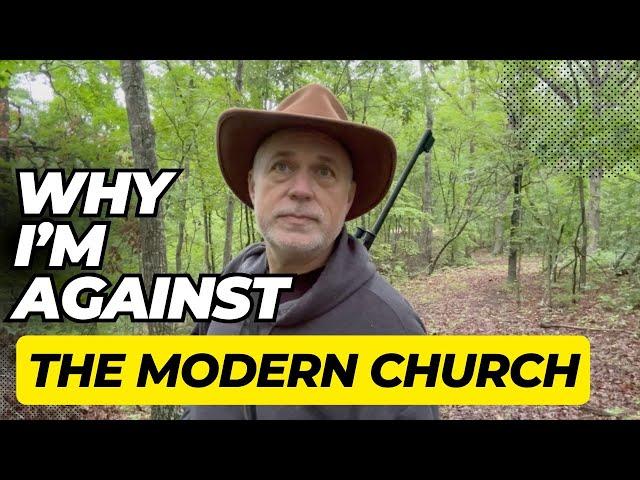 Why I'm Against The Modern Church