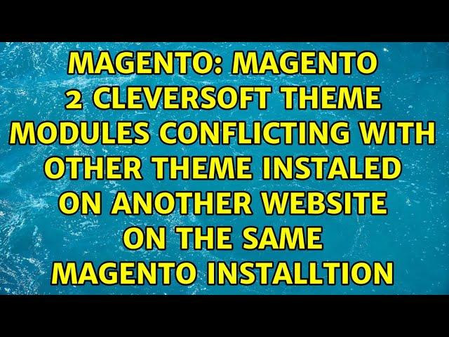 Magento 2 CleverSoft theme Modules conflicting with other theme instaled on another website on...