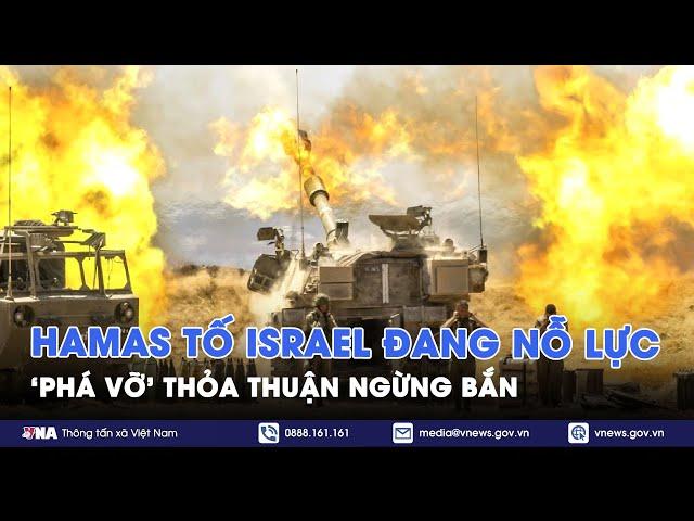 Hamas tố Israel đang nỗ lực "phá vỡ" lệnh ngừng bắn, dải Gaza rơi vào thế “ngàn cân treo sợi tóc”?