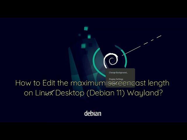 How to Edit the maximum Screen Cast length on Linux Desktop (Debian 11) Wayland?