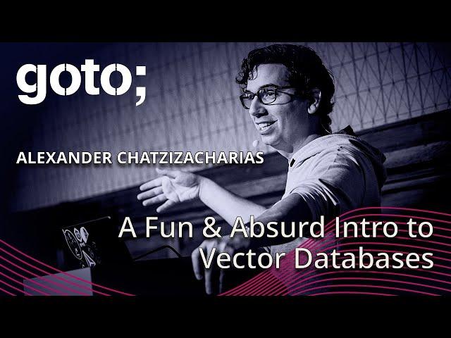 A Fun & Absurd Introduction to Vector Databases • Alexander Chatzizacharias • GOTO 2024