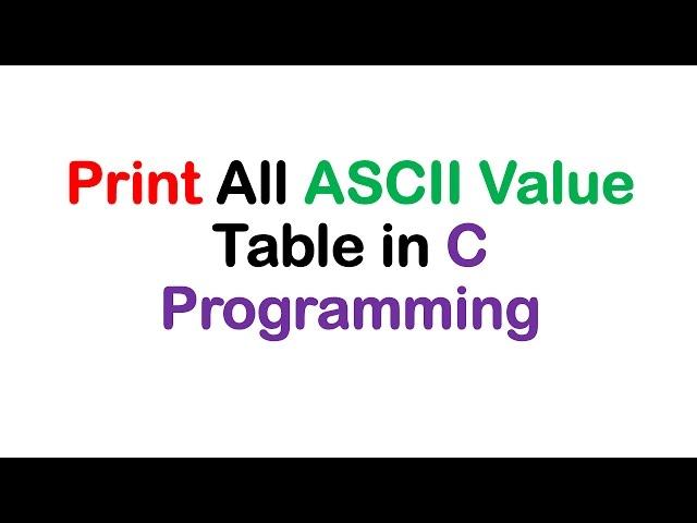 Print All ASCII Value Table in C Programming