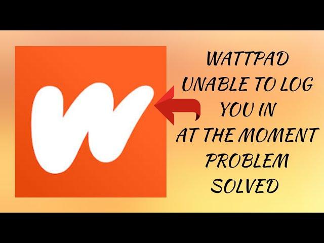 How To Solve Wattpad App "Unable to log you in at the moment" Problem || Rsha26 Solutions