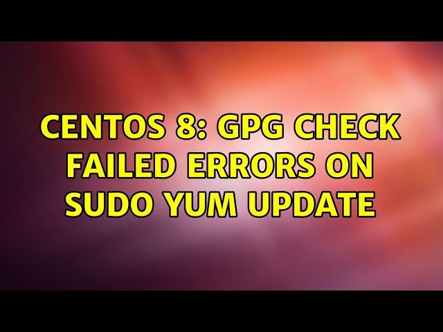 CentOS 8: GPG check FAILED errors on sudo yum update