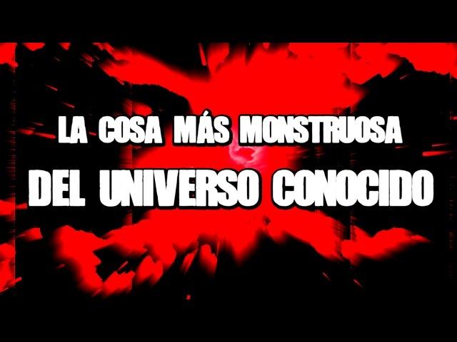 La cosa más monstruosa del Universo conocido