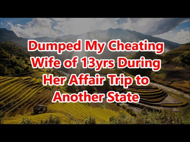 Dumped My Cheating Wife of 13yrs During Her Affair Trip to Another State (Kicked Her Out)