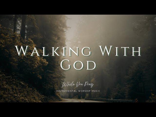 Walking With God - Instrumental Soaking Worship Music / While You Pray