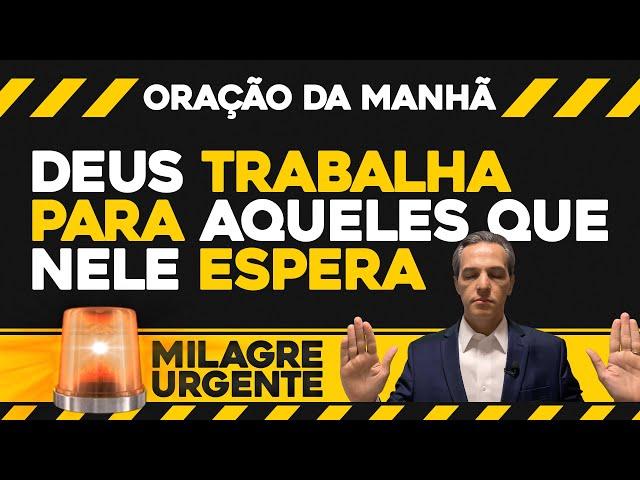 Oração da Manhã  Milagre Urgente | Deus trabalha para aqueles que nele espera (SEG 28/OUT)