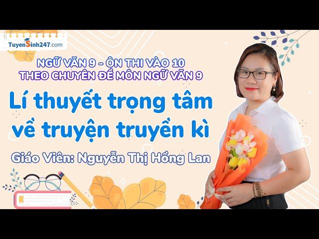 Lí thuyết trọng tâm về truyện truyền kì | Ngữ Văn 9 - Luyện thi vào 10 | GV: Nguyễn Thị Hồng Lan